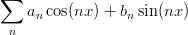 ∑
    an cos(nx ) + bnsin(nx)
 n
