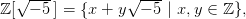 ℤ[√ --5] = {x + y√ --5 | x,y ∈ ℤ },
