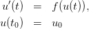 u′(t)  =   f(u(t)),
u(t)  =   u
  0        0
