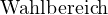                                                                                                                                                                                                                        Wahlbereich 