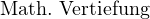                                                                                                                                                                                                                                                                        Math. Vertiefung 