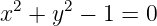 2    2
x  + y  - 1 = 0
