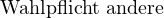                                                                                                                                                                             Wahlpflicht andere 