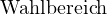                                                                                                                                                                                   Wahlbereich 