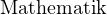                                                                                                                                                                                                     Mathematik 