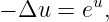          u
- Δu  = e ,  