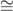 ~
=
