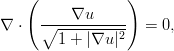     (             )
          ∇u
∇  ⋅  ∘-----------  = 0,
        1 + |∇u |2  