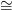 ~=