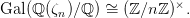 Gal(ℚ (ζn)∕ℚ) ~= (ℤ ∕nℤ )×.
