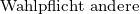                                                                                                                                                                           Wahlpflicht andere 