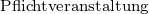                                                                         Pflichtveranstaltung 